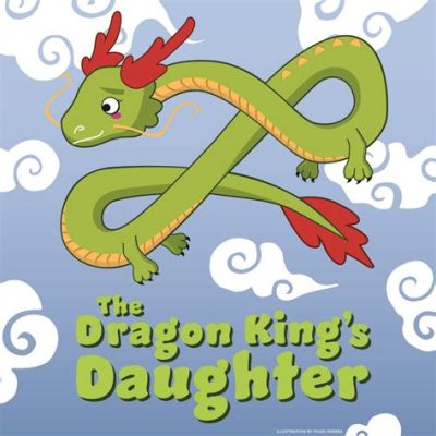 The Dragon King's Daughter! A Tale of Sacrifice, Family Bonds, and Unexpected Consequences